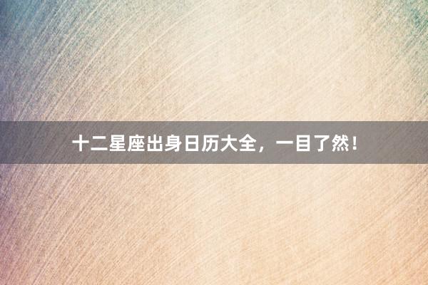 十二星座出身日历大全，一目了然！