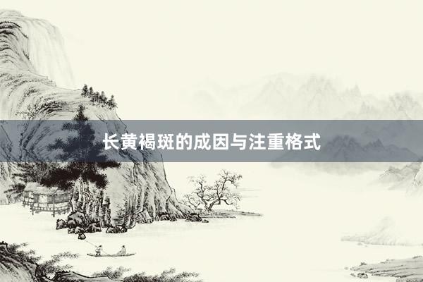 长黄褐斑的成因与注重格式