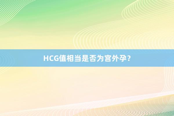 HCG值相当是否为宫外孕？