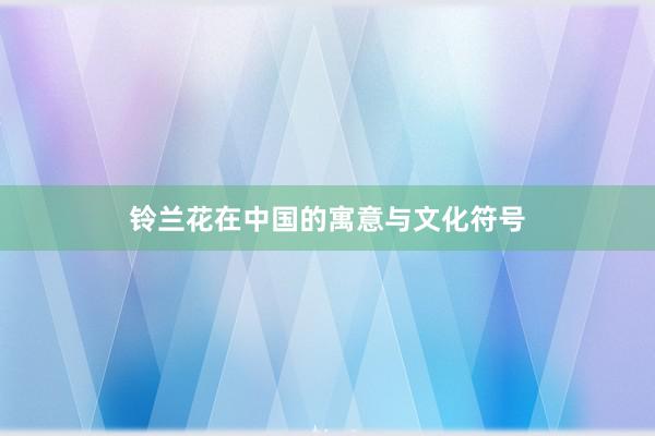 铃兰花在中国的寓意与文化符号