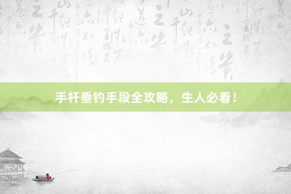 手杆垂钓手段全攻略，生人必看！