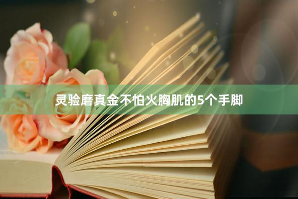 灵验磨真金不怕火胸肌的5个手脚