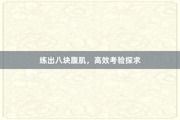练出八块腹肌，高效考验探求